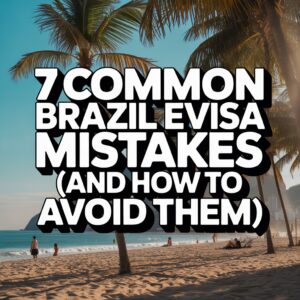 7 Common Brazil eVisa Mistakes (and How to Avoid Them)