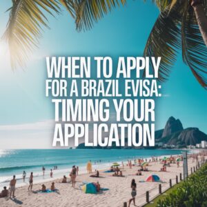 When to Apply for a Brazil eVisa: Timing Your Application
